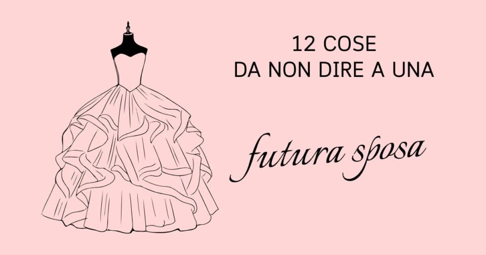 Sfondo rosa pallido con disegnato sopra un abito da sposa sul manichino e accanto le parole "12 cose da non dire a una futura sposa".